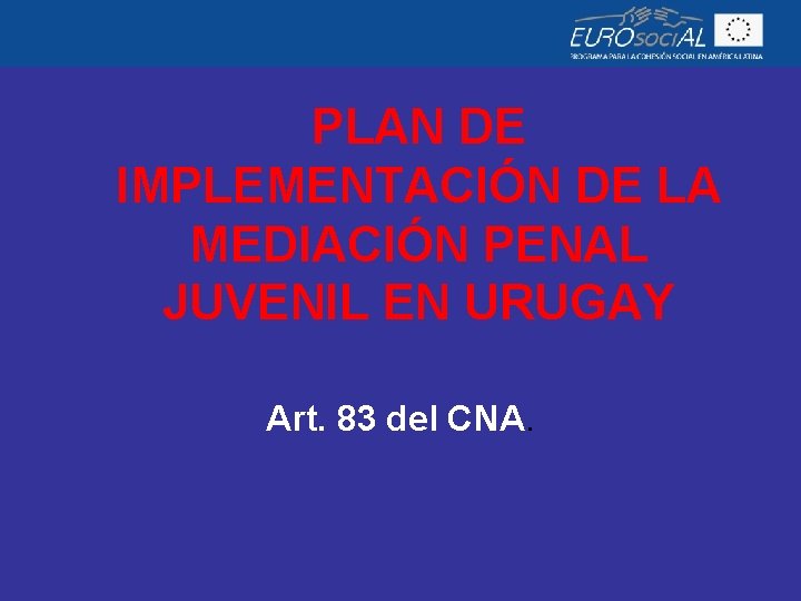 PLAN DE IMPLEMENTACIÓN DE LA MEDIACIÓN PENAL JUVENIL EN URUGAY Art. 83 del CNA.