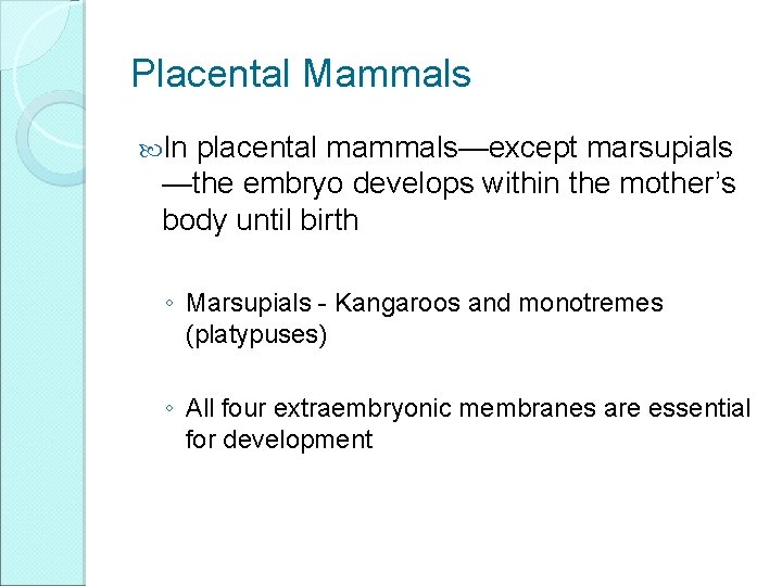 Placental Mammals In placental mammals—except marsupials —the embryo develops within the mother’s body until