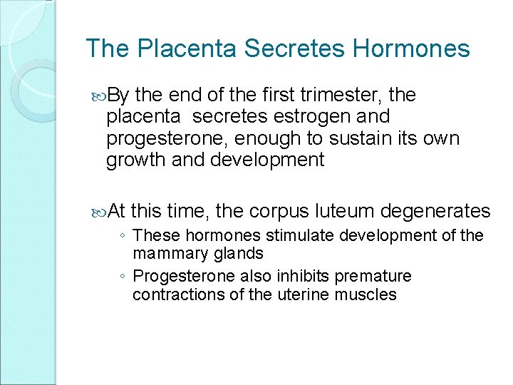 The Placenta Secretes Hormones By the end of the first trimester, the placenta secretes