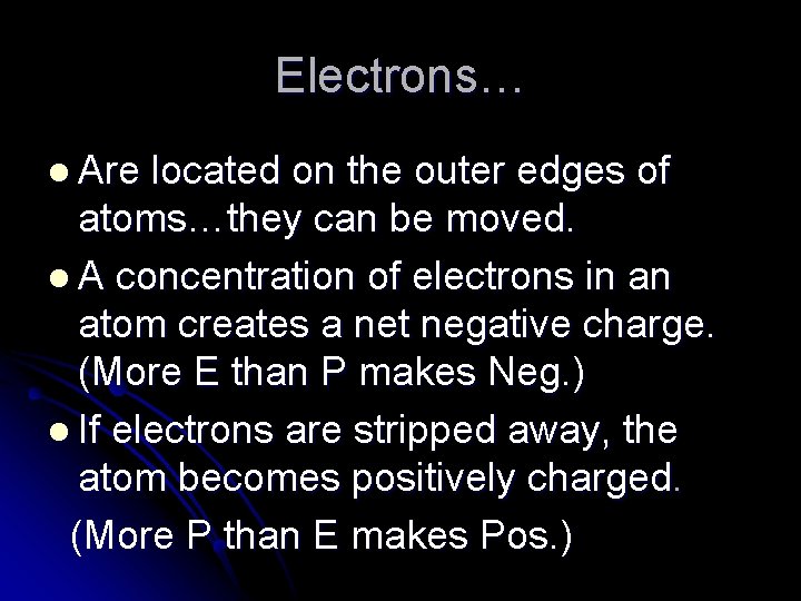 Electrons… l Are located on the outer edges of atoms…they can be moved. l