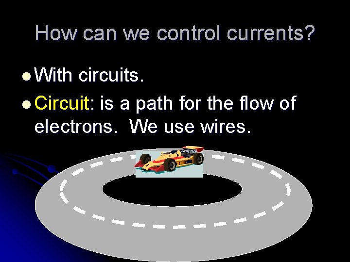 How can we control currents? l With circuits. l Circuit: is a path for