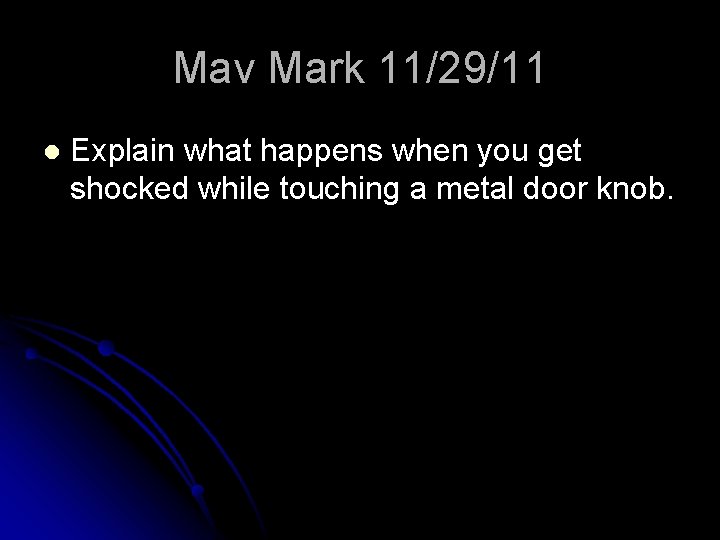 Mav Mark 11/29/11 l Explain what happens when you get shocked while touching a