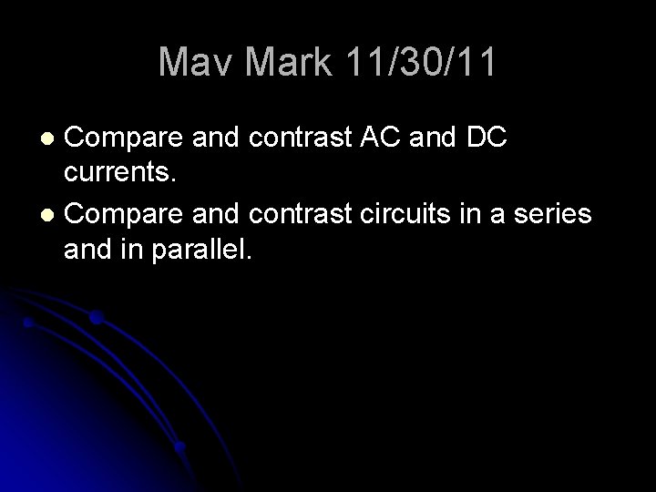 Mav Mark 11/30/11 Compare and contrast AC and DC currents. l Compare and contrast