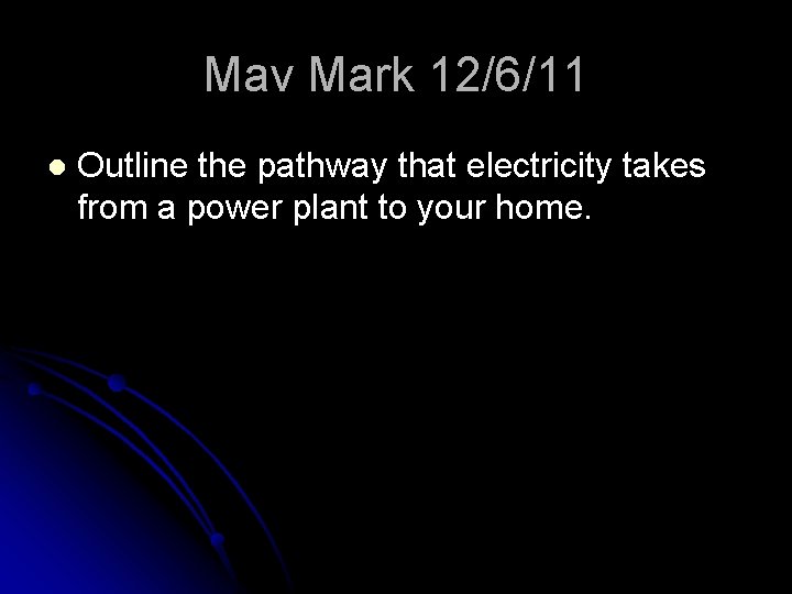 Mav Mark 12/6/11 l Outline the pathway that electricity takes from a power plant