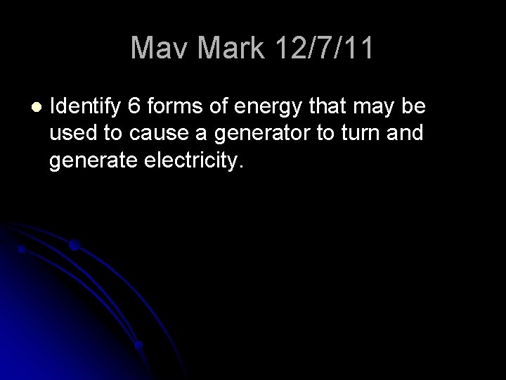 Mav Mark 12/7/11 l Identify 6 forms of energy that may be used to