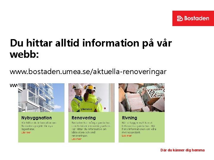 Du hittar alltid information på vår webb: www. bostaden. umea. se/aktuella-renoveringar www. bostaden. umea.