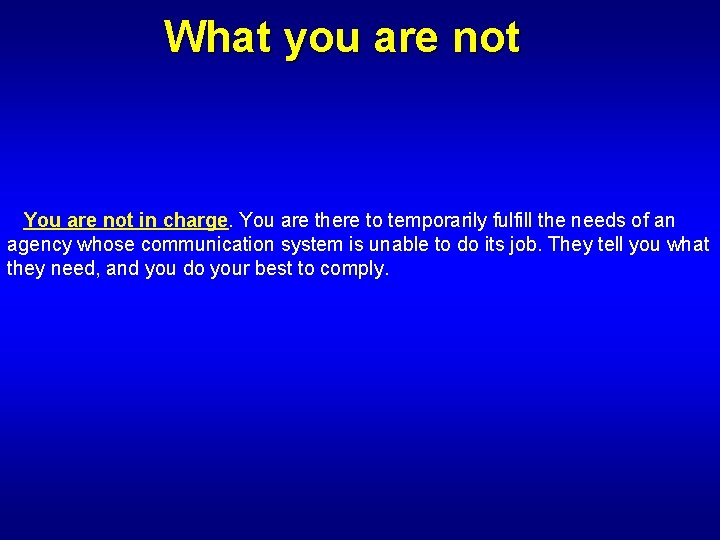 What you are not You are not in charge. You are there to temporarily