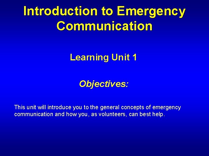 Introduction to Emergency Communication Learning Unit 1 Objectives: This unit will introduce you to