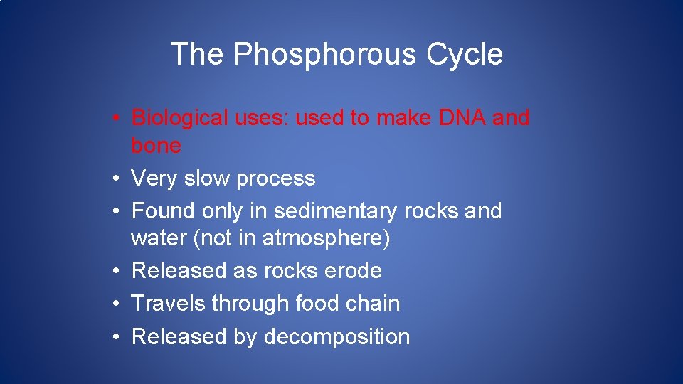 The Phosphorous Cycle • Biological uses: used to make DNA and bone • Very