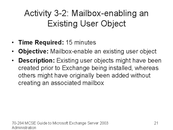 Activity 3 -2: Mailbox-enabling an Existing User Object • Time Required: 15 minutes •
