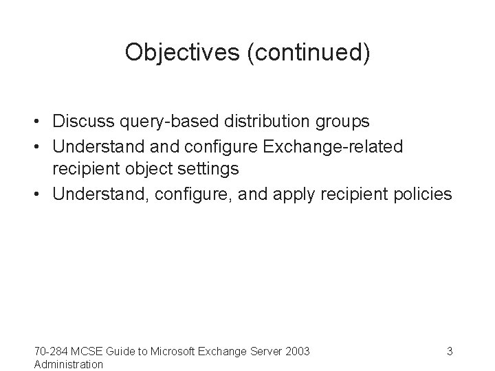Objectives (continued) • Discuss query-based distribution groups • Understand configure Exchange-related recipient object settings