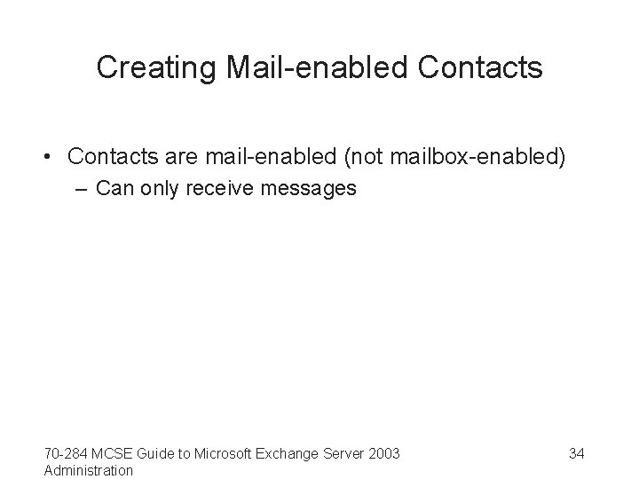 Creating Mail-enabled Contacts • Contacts are mail-enabled (not mailbox-enabled) – Can only receive messages