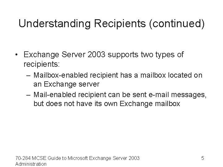 Understanding Recipients (continued) • Exchange Server 2003 supports two types of recipients: – Mailbox-enabled
