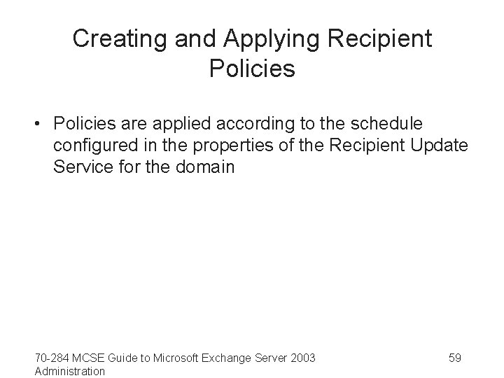 Creating and Applying Recipient Policies • Policies are applied according to the schedule configured