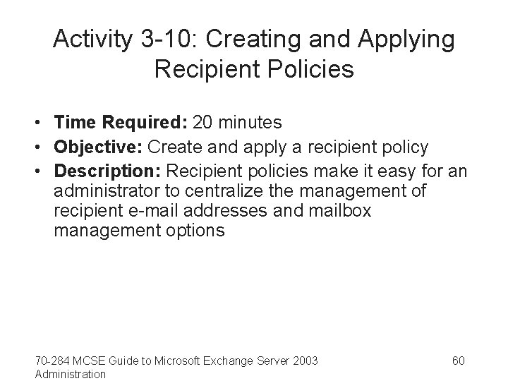 Activity 3 -10: Creating and Applying Recipient Policies • Time Required: 20 minutes •