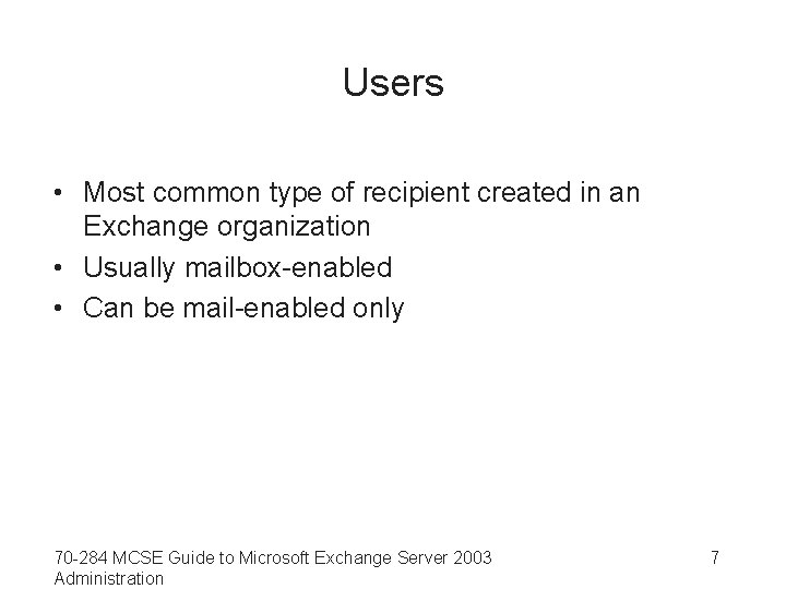 Users • Most common type of recipient created in an Exchange organization • Usually