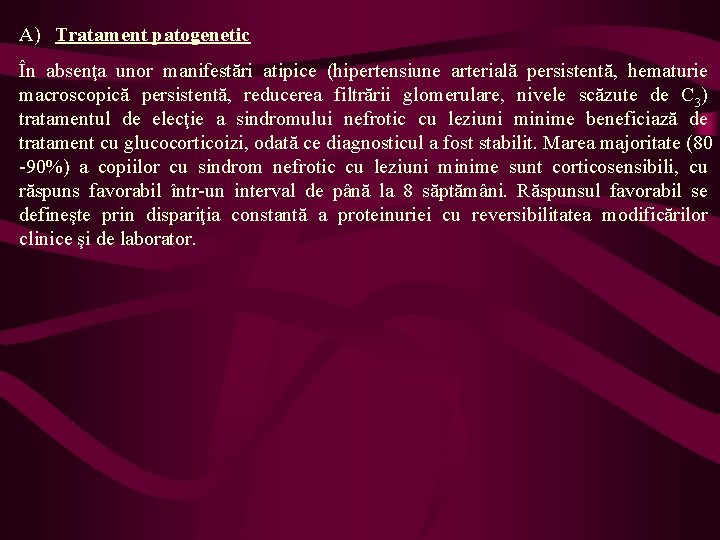 A) Tratament patogenetic În absenţa unor manifestări atipice (hipertensiune arterială persistentă, hematurie macroscopică persistentă,