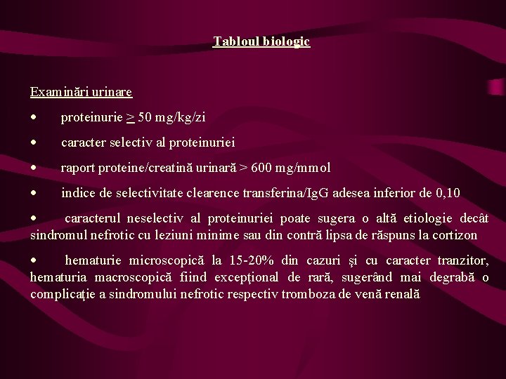 Tabloul biologic Examinări urinare · proteinurie > 50 mg/kg/zi · caracter selectiv al proteinuriei