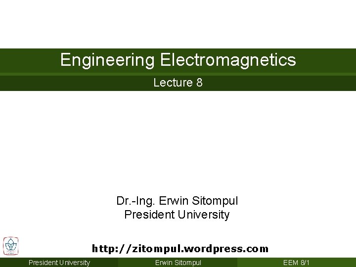 Engineering Electromagnetics Lecture 8 Dr. -Ing. Erwin Sitompul President University http: //zitompul. wordpress. com Engineering Electromagnetics Lecture 8 Dr. -Ing. Erwin Sitompul President University http: //zitompul. wordpress. com