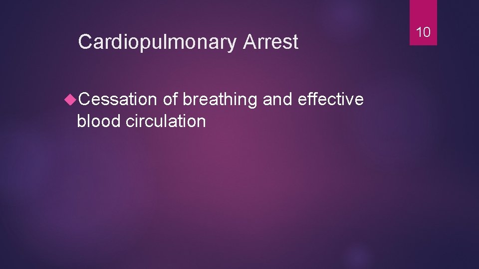 Cardiopulmonary Arrest Cessation of breathing and effective blood circulation 10 