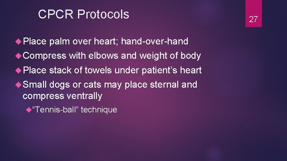 CPCR Protocols Place palm over heart; hand-over-hand Compress Place with elbows and weight of