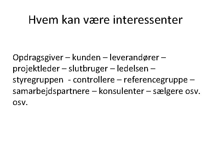 Hvem kan være interessenter Opdragsgiver – kunden – leverandører – projektleder – slutbruger –