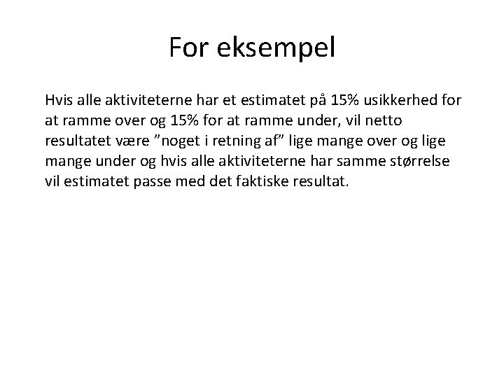 For eksempel Hvis alle aktiviteterne har et estimatet på 15% usikkerhed for at ramme