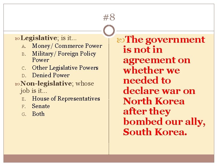 #8 Legislative; A. B. C. D. is it… Money/ Commerce Power Military/ Foreign Policy