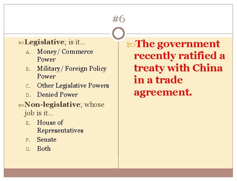 #6 Legislative; A. B. C. D. is it… Money/ Commerce Power Military/ Foreign Policy