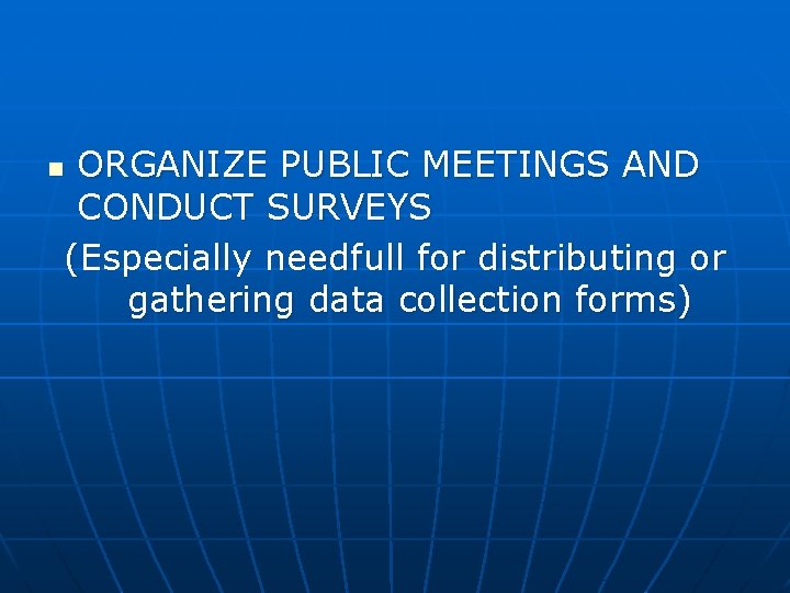 ORGANIZE PUBLIC MEETINGS AND CONDUCT SURVEYS (Especially needfull for distributing or gathering data collection