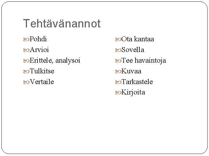 Tehtävänannot Pohdi Ota kantaa Arvioi Sovella Erittele, analysoi Tee havaintoja Tulkitse Kuvaa Vertaile Tarkastele