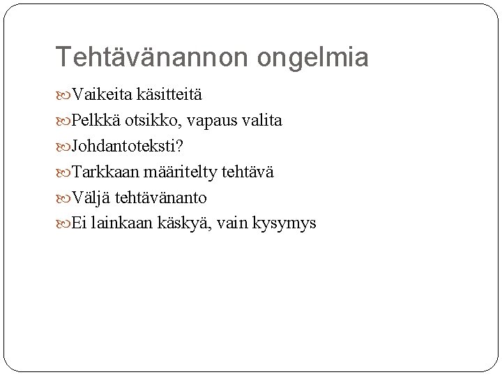 Tehtävänannon ongelmia Vaikeita käsitteitä Pelkkä otsikko, vapaus valita Johdantoteksti? Tarkkaan määritelty tehtävä Väljä tehtävänanto