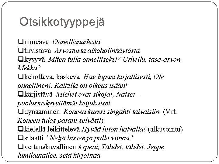 Otsikkotyyppejä qnimeävä Onnellisuudesta qtiivistävä Arvostusta alkoholinkäytöstä qkysyvä Miten tulla onnelliseksi? Urheilu, tasa-arvon Mekka? qkehottava,