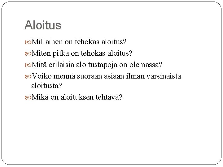 Aloitus Millainen on tehokas aloitus? Miten pitkä on tehokas aloitus? Mitä erilaisia aloitustapoja on