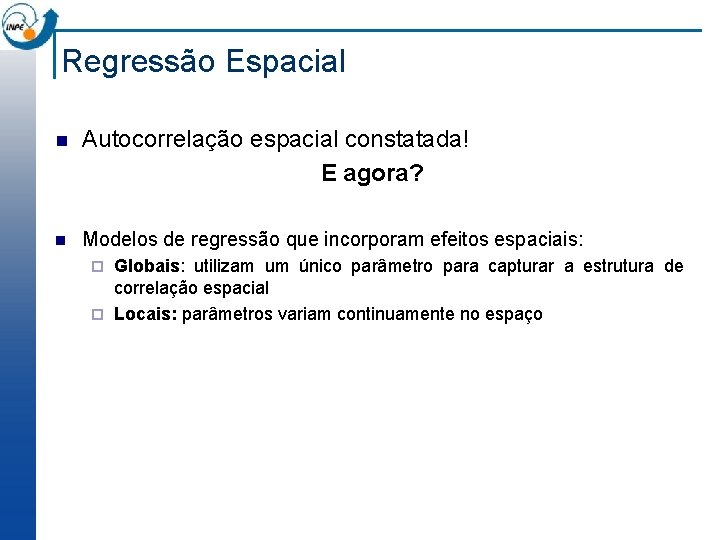 Regressão Espacial n Autocorrelação espacial constatada! E agora? n Modelos de regressão que incorporam