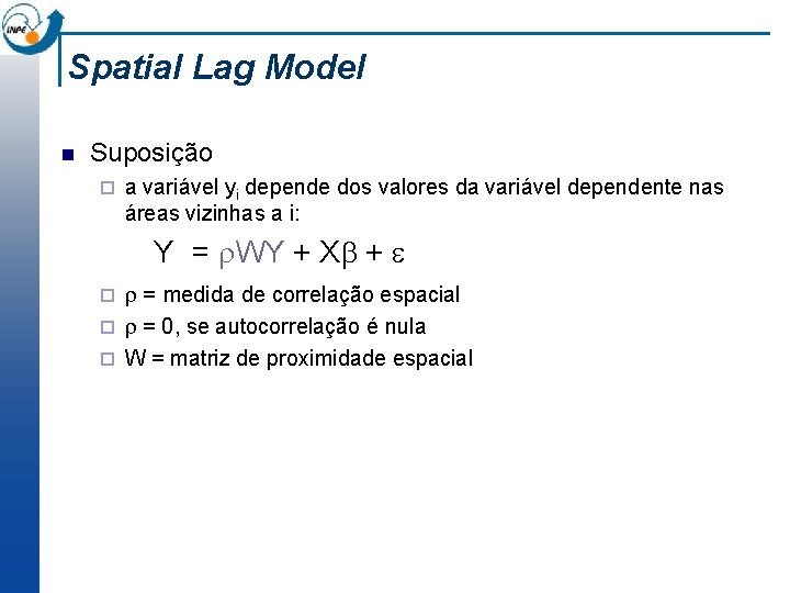 Spatial Lag Model n Suposição ¨ a variável yi depende dos valores da variável