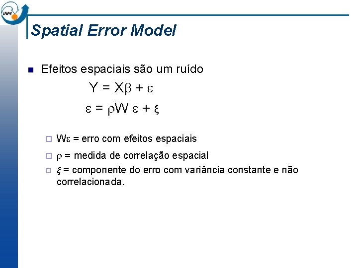 Spatial Error Model n Efeitos espaciais são um ruído Y = X + =