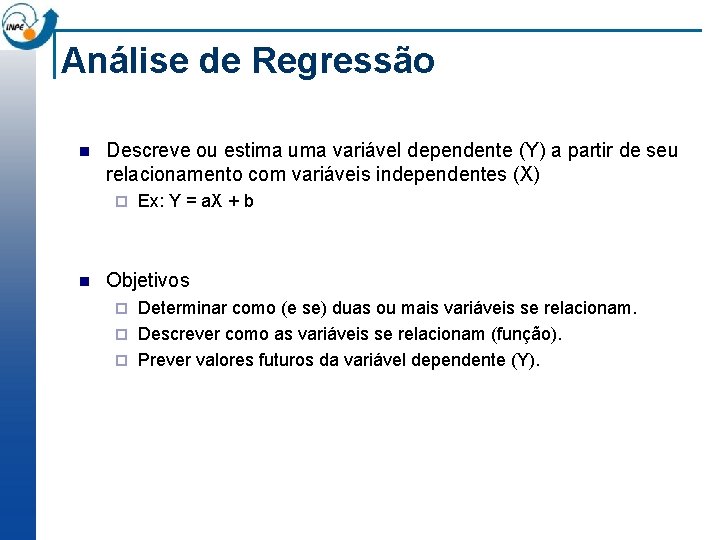 Análise de Regressão n Descreve ou estima uma variável dependente (Y) a partir de