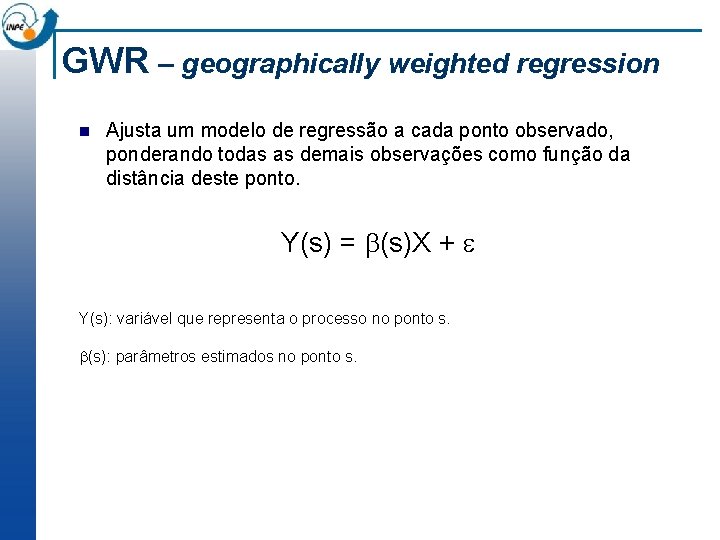 GWR – geographically weighted regression n Ajusta um modelo de regressão a cada ponto