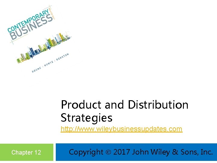 Product and Distribution Strategies http: //www. wileybusinessupdates. com Chapter 12 Copyright 2017 John Wiley
