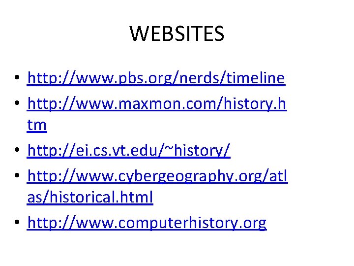 WEBSITES • http: //www. pbs. org/nerds/timeline • http: //www. maxmon. com/history. h tm •