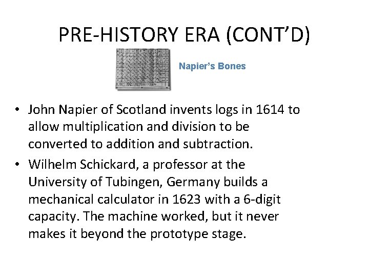 PRE-HISTORY ERA (CONT’D) Napier’s Bones • John Napier of Scotland invents logs in 1614