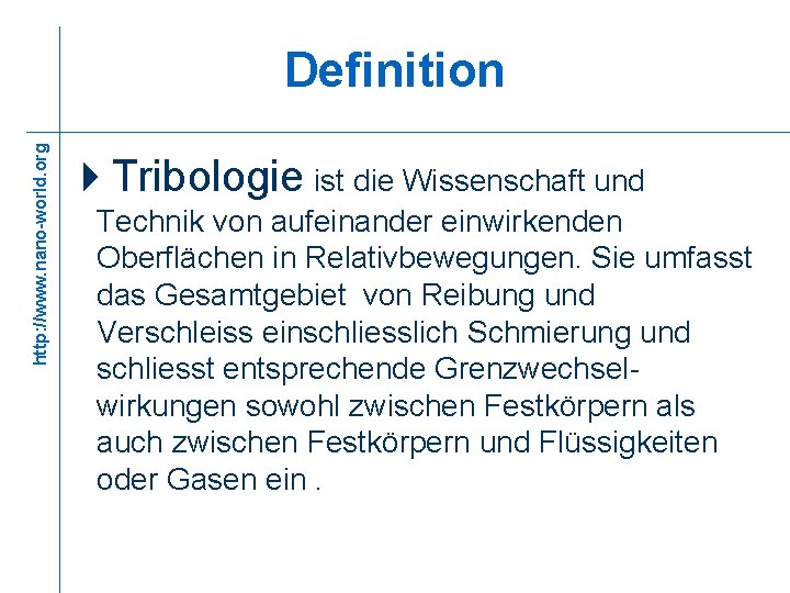 http: //www. nano-world. org Definition 4 Tribologie ist die Wissenschaft und Technik von aufeinander