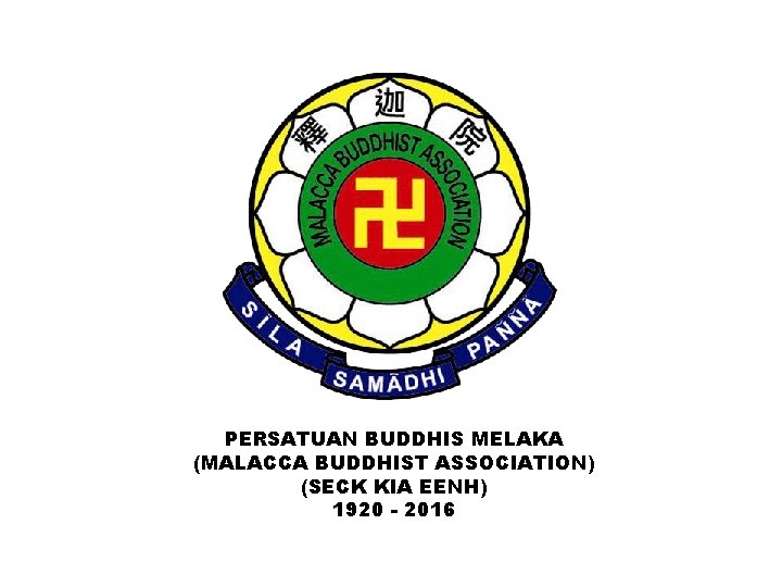 PERSATUAN BUDDHIS MELAKA (MALACCA BUDDHIST ASSOCIATION) (SECK KIA EENH) 1920 - 2016 