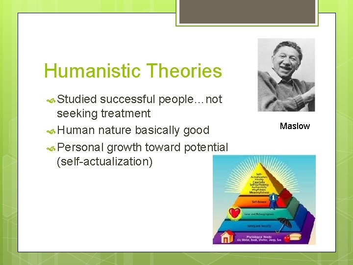 Humanistic Theories Studied successful people…not seeking treatment Human nature basically good Personal growth toward