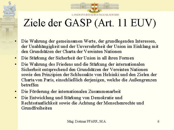 Ziele der GASP (Art. 11 EUV) • Die Wahrung der gemeinsamen Werte, der grundlegenden