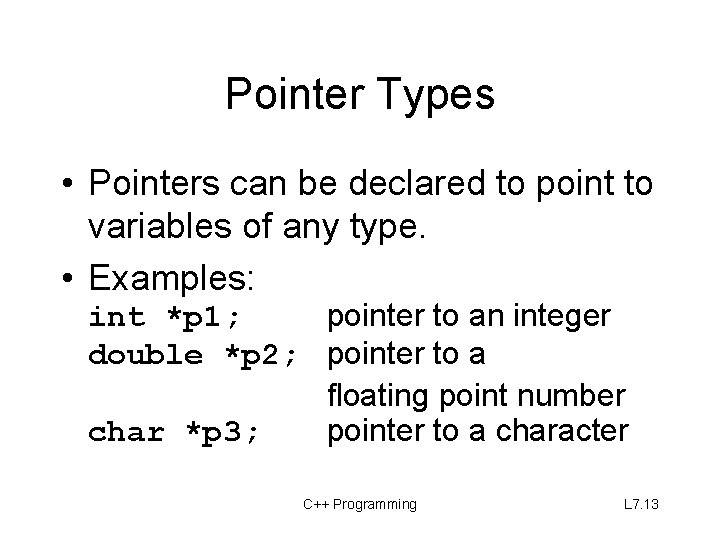 Pointer Types • Pointers can be declared to point to variables of any type.