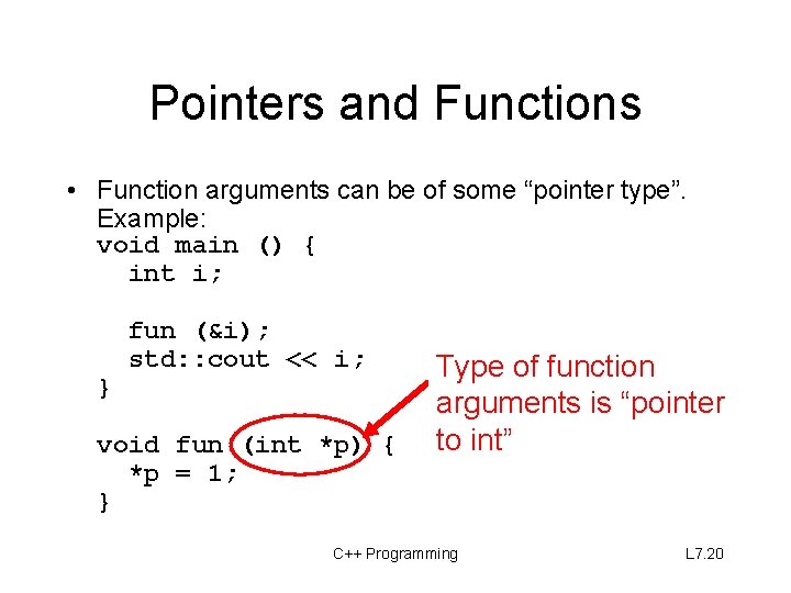 Pointers and Functions • Function arguments can be of some “pointer type”. Example: void