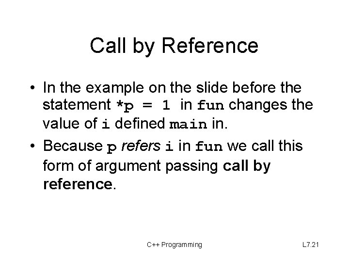 Call by Reference • In the example on the slide before the statement *p