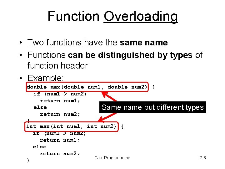 Function Overloading • Two functions have the same name • Functions can be distinguished